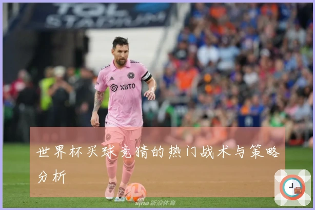 世界杯买球竞猜的热门战术与策略分析