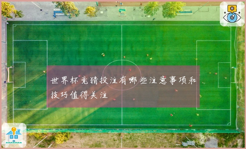 世界杯竞猜投注有哪些注意事项和技巧值得关注