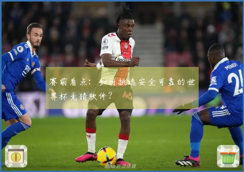 赛前看点：如何挑选安全可靠的世界杯竞猜软件？